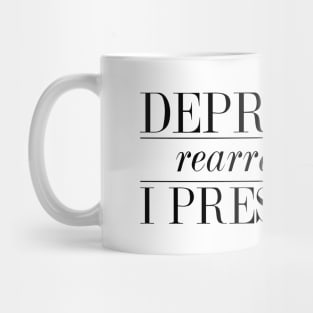 Depression Rearranged is I Pressed On Mug